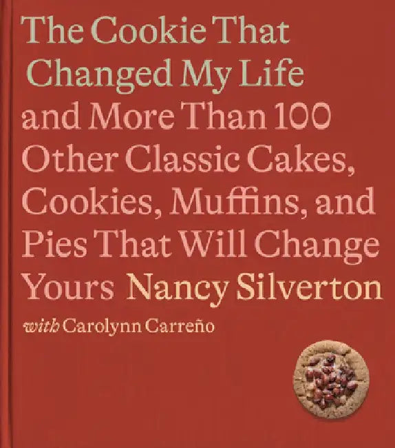 The Perfect Cookie That Changed My Life: And More Than 100 Other Classic Cakes, Cookies, Muffins, and Pies That Will Change Yours: A Cookbook by Nancy Silverton