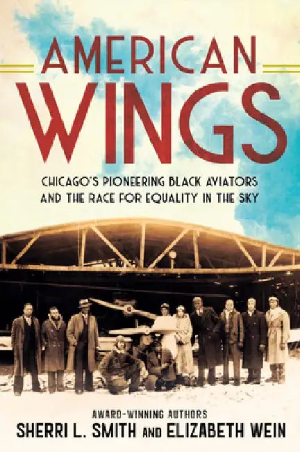 American Wings: Chicago's Pioneering Black Aviators and the Race for Equality in the Sky by Sherri L. Smith