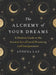 The Alchemy of Your Dreams: A Modern Guide to the Ancient Art of Lucid Dreaming and Interpretation by Athena Laz