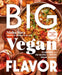 Big Vegan Flavor: Techniques and 150 Recipes to Master Vegan Cooking by Nisha Vora