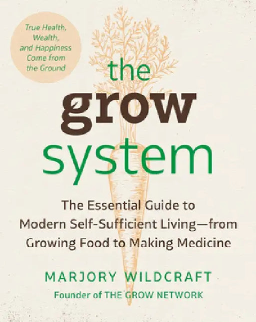 The Grow System: True Health, Wealth, and Happiness Comes from the Ground by Marjory Wildcraft