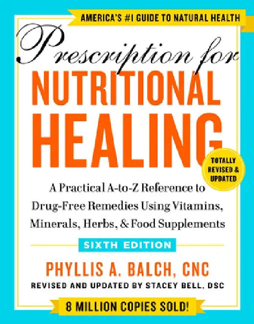 Prescription for Nutritional Healing, Sixth Edition: A Practical A-To-Z Reference to Drug-Free Remedies Using Vitamins, Minerals, & Food Supplements by Phyllis A. Balch