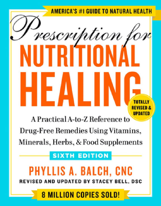 Prescription for Nutritional Healing, Sixth Edition: A Practical A-To-Z Reference to Drug-Free Remedies Using Vitamins, Minerals, & Food Supplements