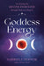 Goddess Energy: Awakening the Divine Feminine Through Myth and Magick by Gabriela Herstik