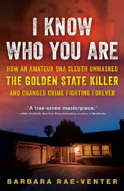 I Know Who You Are: How an Amateur DNA Sleuth Unmasked the Golden State Killer and Changed Crime Fighting Forever by Barbara Rae-Venter