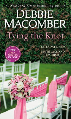 Tying the Knot: A 2-In-1 Collection: Yesterday's Hero and White Lace and Promises by Debbie Macomber