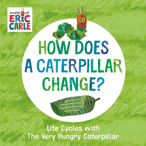 How Does a Caterpillar Change?: Life Cycles with the Very Hungry Caterpillar by Eric Carle