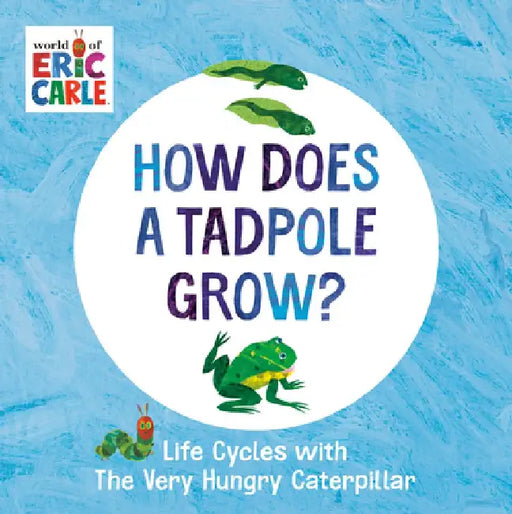 How Does a Tadpole Grow?: Life Cycles with the Very Hungry Caterpillar by Eric Carle