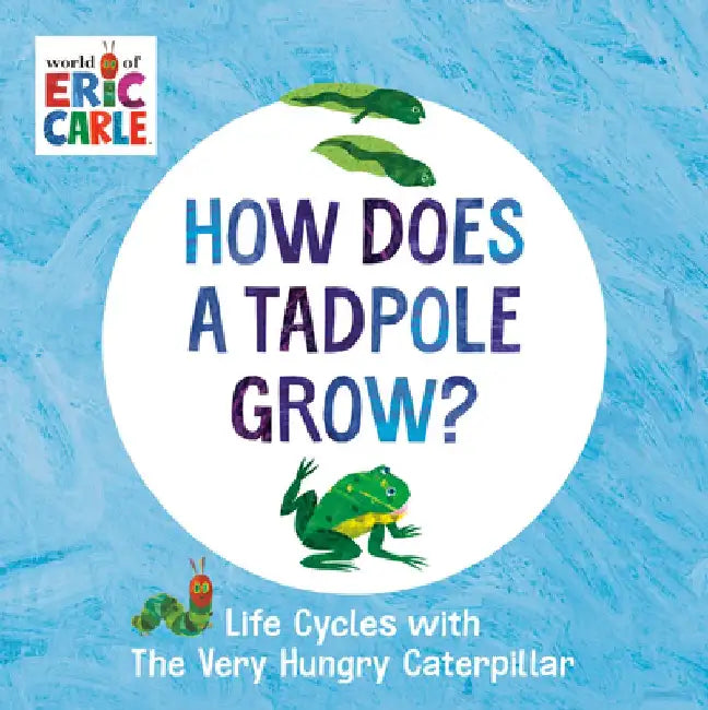 How Does a Tadpole Grow?: Life Cycles with the Very Hungry Caterpillar by Eric Carle