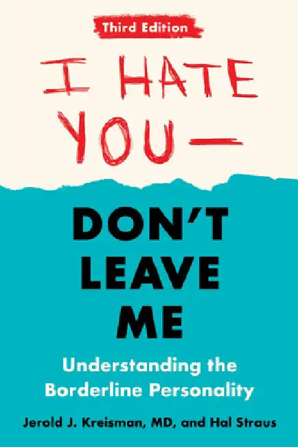 I Hate You--Don't Leave Me: Third Edition: Understanding the Borderline Personality by Jerold J. Kreisman