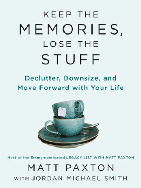 Keep the Memories, Lose the Stuff: Declutter, Downsize, and Move Forward by Matt Paxton