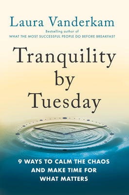 Tranquility by Tuesday: 9 Ways to Calm the Chaos and Make Time for What Matters by Laura VanderKam