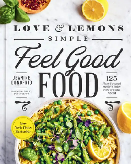 Love and Lemons: Simple Feel Good Food: 125 Plant-Focused Meals to Enjoy Now or Make Ahead by Jeanine Donofrio