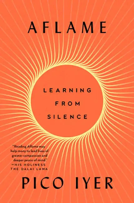 Aflame: Learning from Silence by Pico Iyer