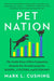 Pet Nation: The Inside Story of How Companion Animals Are Transforming Our Homes, Culture, and Economy by Mark Cushing