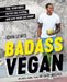 Badass Vegan: Fuel Your Body, Ph*ck the System, and Live Your Life Right by John Lewis