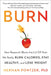 Burn: New Research Blows the Lid Off How We Really Burn Calories, Stay Healthy, and Lose Weight by Herman Pontzer