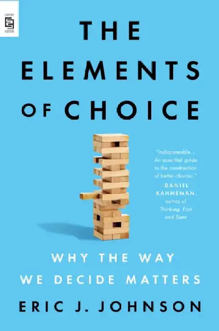 The Elements of Choice: Why the Way We Decide Matters by Eric J. Johnson