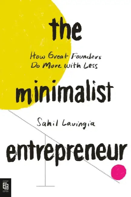 The Minimalist Entrepreneur: How Great Founders Do More with Less by Sahil Lavingia