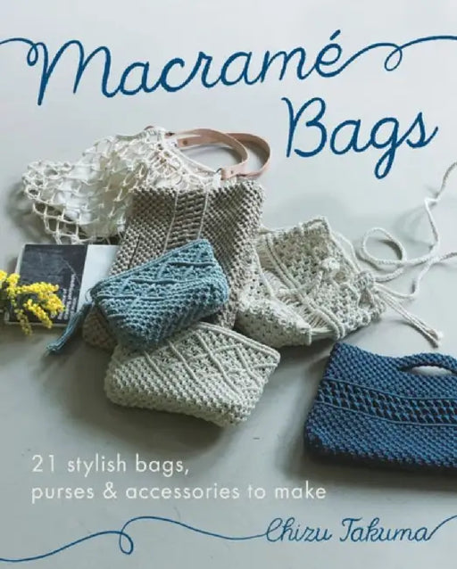 Macramé Bags: 21 Stylish Bags, Purses & Accessories to Make by Chizu Takuma