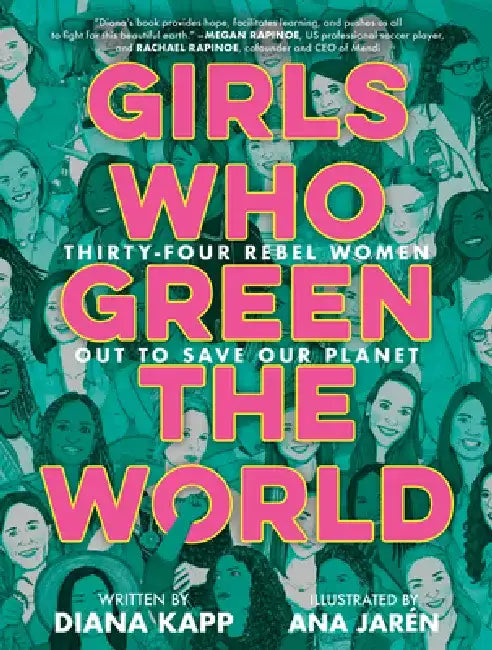 Girls Who Green the World: 34 Rebel Women Out to Save Our Planet by Diana Kapp