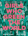 Girls Who Green the World: 34 Rebel Women Out to Save Our Planet by Diana Kapp