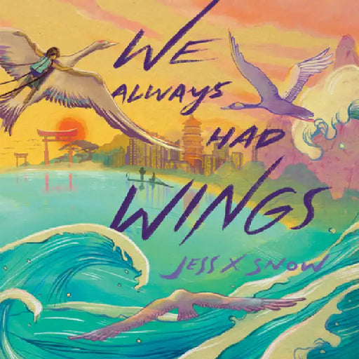 We Always Had Wings by Jess X. Snow