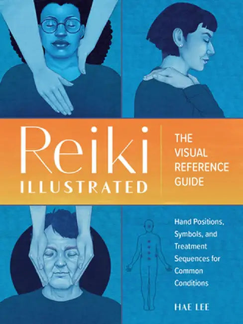 Reiki Illustrated: The Visual Reference Guide of Hand Positions, Symbols, and Treatment Sequences for Common Conditions by Hae Lee