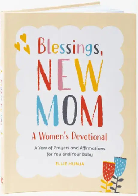 Blessings, New Mom: A Women's Devotional: A Year of Prayers and Affirmations for You and Your Baby by Ellie Hunja