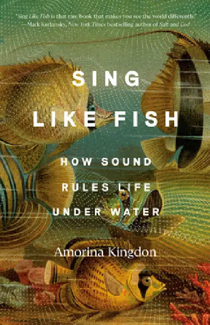 Sing Like Fish: How Sound Rules Life Under Water by Kingdon, Amorina