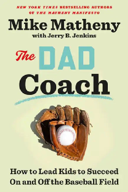 The Dad Coach: How to Lead Kids to Succeed on and Off the Baseball Field by Mike Matheny