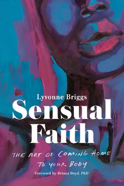 Sensual Faith: The Art of Coming Home to Your Body by Lyvonne Briggs
