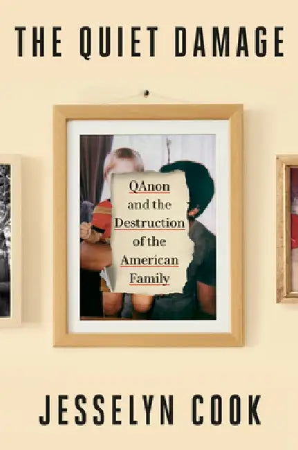 The Quiet Damage: Qanon and the Destruction of the American Family by Jesselyn Cook