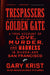 Trespassers at the Golden Gate: A True Account of Love, Murder, and Madness in Gilded-Age San Francisco by Gary Krist