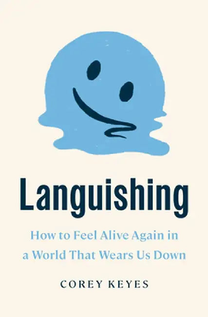 Languishing: How to Feel Alive Again in a World That Wears Us Down by Corey Keyes