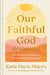 Our Faithful God Devotional: 52 Weeks of Leaning on His Unchanging Character by Katie Davis Majors