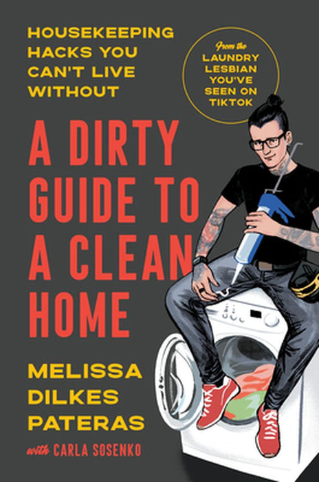 A Dirty Guide to a Clean Home: Housekeeping Hacks You Can't Live Without-From Tiktok's Laundry Lesbian by Melissa Dilkes Pateras