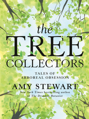 The Tree Collectors: Tales of Arboreal Obsession by Amy Stewart