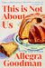 This Is Not about Us: Fiction by Allegra Goodman