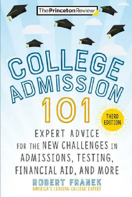 College Admission 101, 3rd Edition: Expert Advice for the New Challenges in Admissions, Testing, Financial Aid, and More by The Princeton Review