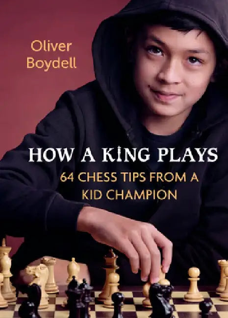 How a King Plays: 64 Chess Tips from a Kid Champion by Oliver Boydell