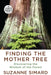 Finding the Mother Tree: Discovering the Wisdom of the Forest by Suzanne Simard