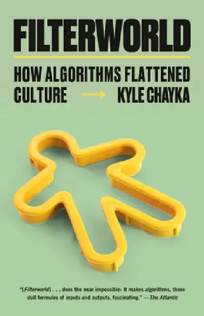 Filterworld: How Algorithms Flattened Culture by Kyle Chayka