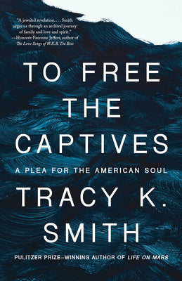 To Free the Captives: A Plea for the American Soul by Tracy K. Smith