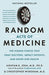 Random Acts of Medicine: The Hidden Forces That Sway Doctors, Impact Patients, and Shape Our Health by Anupam B. Jena