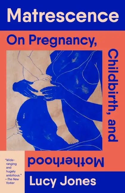 Matrescence: On Pregnancy, Childbirth, and Motherhood by Lucy Jones