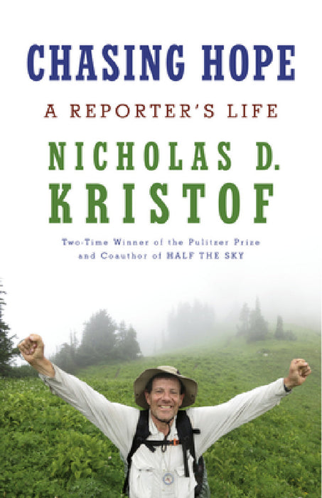 Chasing Hope: A Reporter's Life by Nicholas D. Kristof
