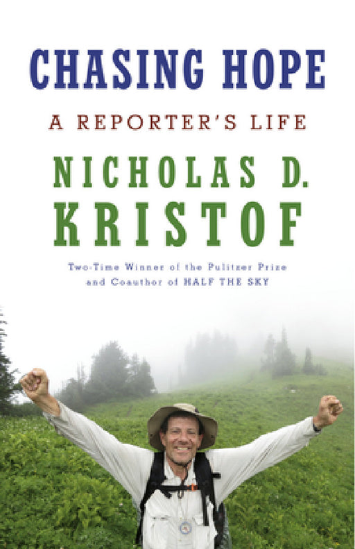 Chasing Hope: A Reporter's Life by Nicholas D. Kristof