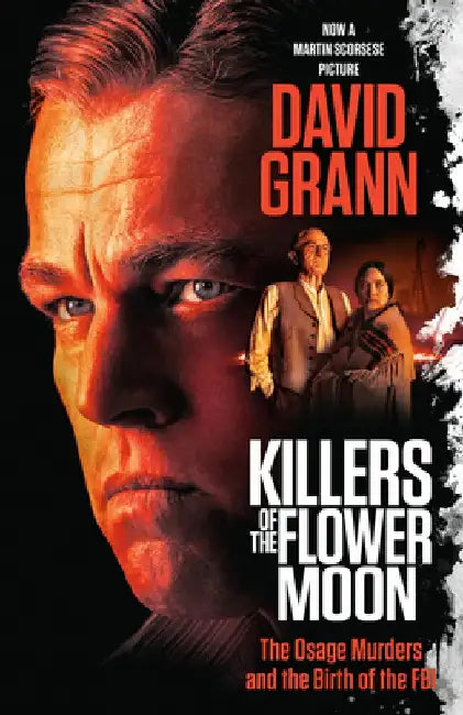 Killers of the Flower Moon (Movie Tie-In Edition): The Osage Murders and the Birth of the FBI by David Grann