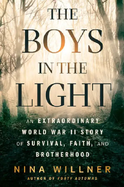 The Boys in the Light: An Extraordinary World War II Story of Survival, Faith, and Brotherhood by Nina Willner